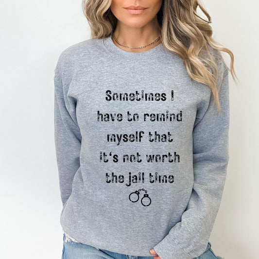 Funny Not Worth Jail Time Sweatshirt